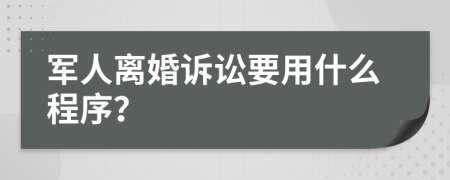 军人离婚诉讼要用什么程序？