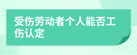 受伤劳动者个人能否工伤认定