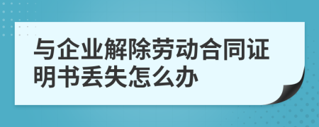 与企业解除劳动合同证明书丢失怎么办