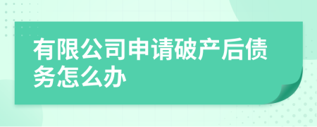 有限公司申请破产后债务怎么办