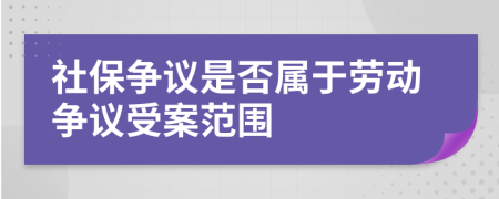 社保争议是否属于劳动争议受案范围