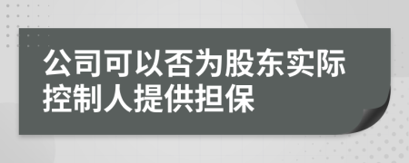 公司可以否为股东实际控制人提供担保