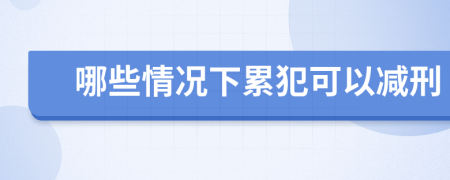 哪些情况下累犯可以减刑