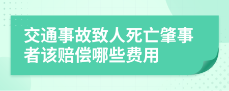 交通事故致人死亡肇事者该赔偿哪些费用