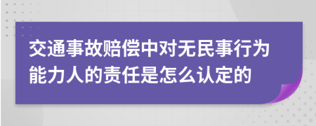 交通事故赔偿中对无民事行为能力人的责任是怎么认定的