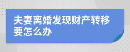 夫妻离婚发现财产转移要怎么办