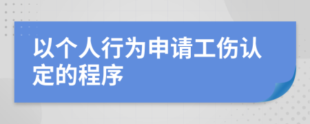 以个人行为申请工伤认定的程序