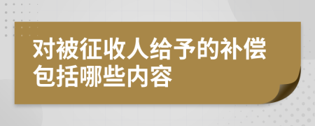 对被征收人给予的补偿包括哪些内容