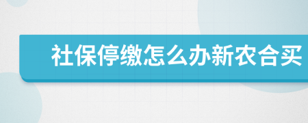 社保停缴怎么办新农合买
