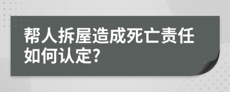 帮人拆屋造成死亡责任如何认定?