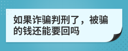 如果诈骗判刑了，被骗的钱还能要回吗