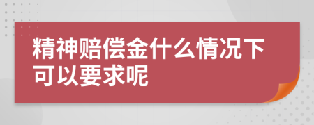 精神赔偿金什么情况下可以要求呢