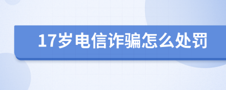 17岁电信诈骗怎么处罚