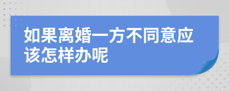 如果离婚一方不同意应该怎样办呢