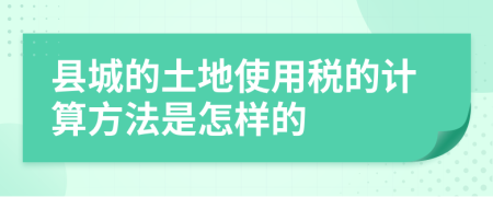 县城的土地使用税的计算方法是怎样的