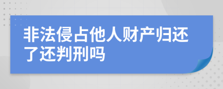 非法侵占他人财产归还了还判刑吗