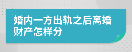 婚内一方出轨之后离婚财产怎样分