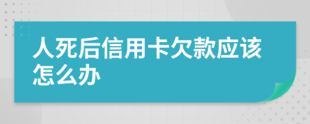 人死后信用卡欠款应该怎么办