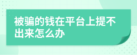 被骗的钱在平台上提不出来怎么办