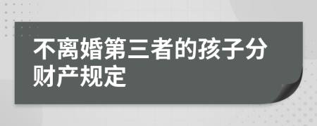 不离婚第三者的孩子分财产规定