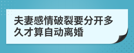 夫妻感情破裂要分开多久才算自动离婚