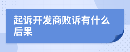 起诉开发商败诉有什么后果