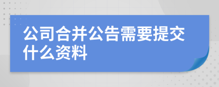 公司合并公告需要提交什么资料