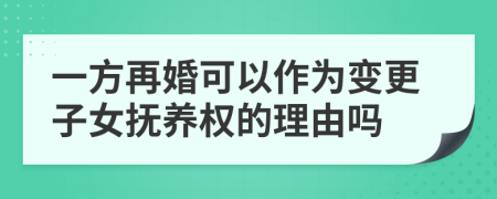 一方再婚可以作为变更子女抚养权的理由吗