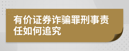 有价证券诈骗罪刑事责任如何追究