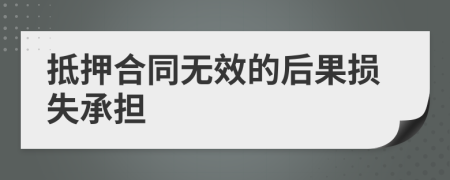 抵押合同无效的后果损失承担