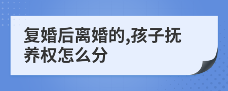 复婚后离婚的,孩子抚养权怎么分