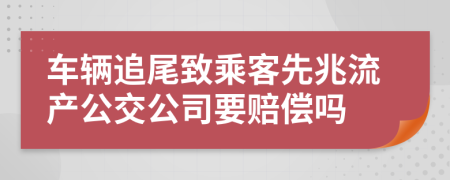 车辆追尾致乘客先兆流产公交公司要赔偿吗