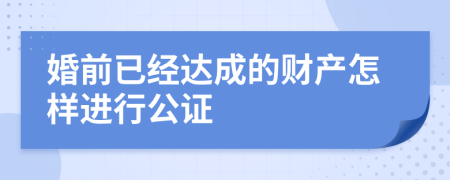 婚前已经达成的财产怎样进行公证