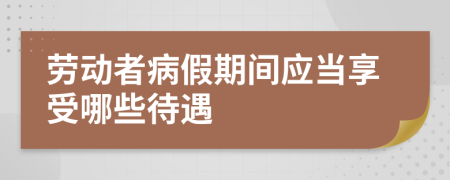 劳动者病假期间应当享受哪些待遇