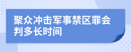 聚众冲击军事禁区罪会判多长时间