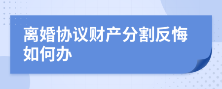 离婚协议财产分割反悔如何办