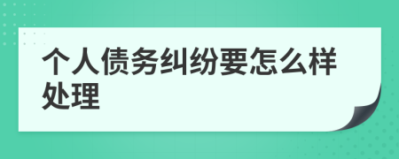 个人债务纠纷要怎么样处理