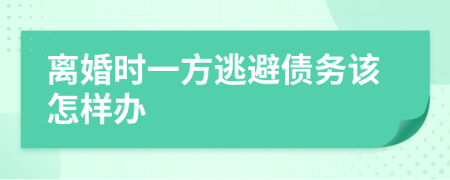 离婚时一方逃避债务该怎样办