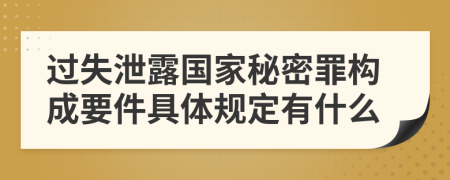 过失泄露国家秘密罪构成要件具体规定有什么