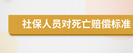 社保人员对死亡赔偿标准