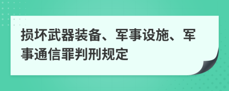 损坏武器装备、军事设施、军事通信罪判刑规定