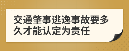 交通肇事逃逸事故要多久才能认定为责任