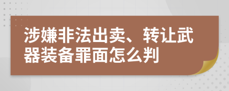 涉嫌非法出卖、转让武器装备罪面怎么判