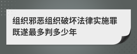 组织邪恶组织破坏法律实施罪既遂最多判多少年