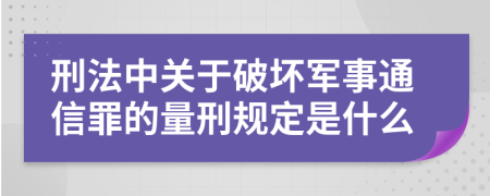 刑法中关于破坏军事通信罪的量刑规定是什么