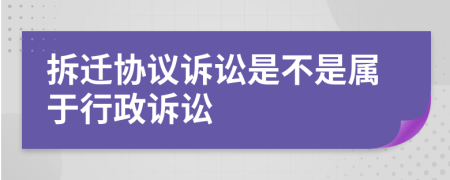 拆迁协议诉讼是不是属于行政诉讼