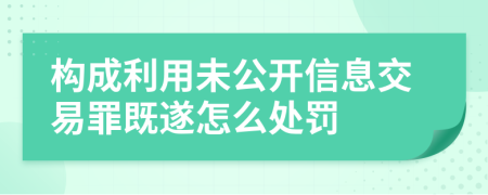 构成利用未公开信息交易罪既遂怎么处罚