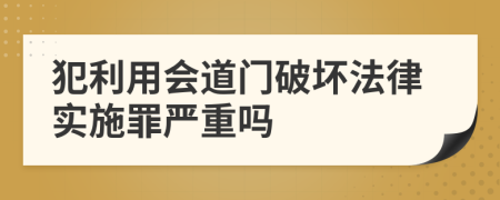 犯利用会道门破坏法律实施罪严重吗