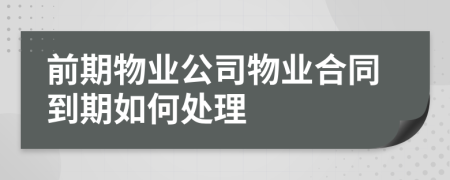 前期物业公司物业合同到期如何处理