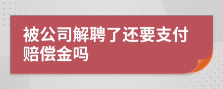 被公司解聘了还要支付赔偿金吗